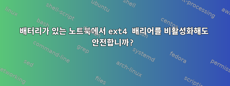 배터리가 있는 노트북에서 ext4 배리어를 비활성화해도 안전합니까?