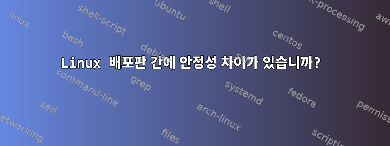 Linux 배포판 간에 안정성 차이가 있습니까?