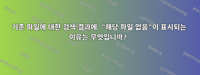 기존 파일에 대한 검색 결과에 "해당 파일 없음"이 표시되는 이유는 무엇입니까?