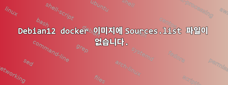 Debian12 docker 이미지에 Sources.list 파일이 없습니다.