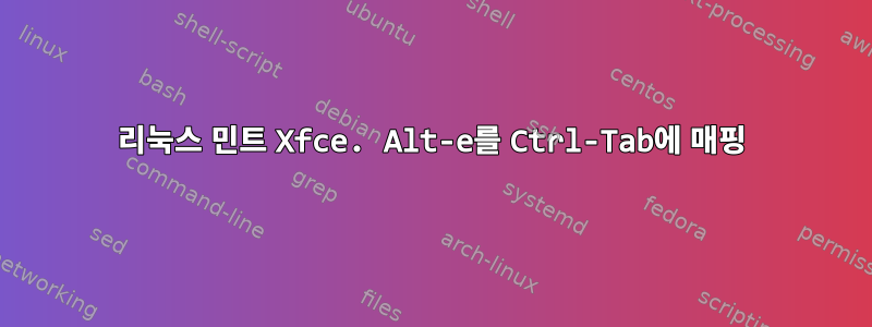 리눅스 민트 Xfce. Alt-e를 Ctrl-Tab에 매핑