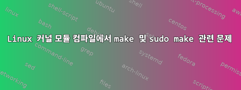 Linux 커널 모듈 컴파일에서 make 및 sudo make 관련 문제