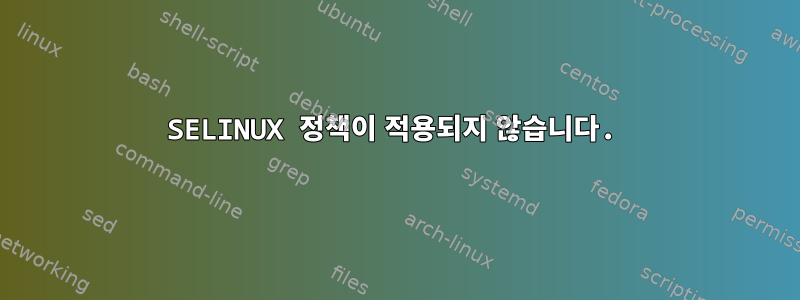 SELINUX 정책이 적용되지 않습니다.