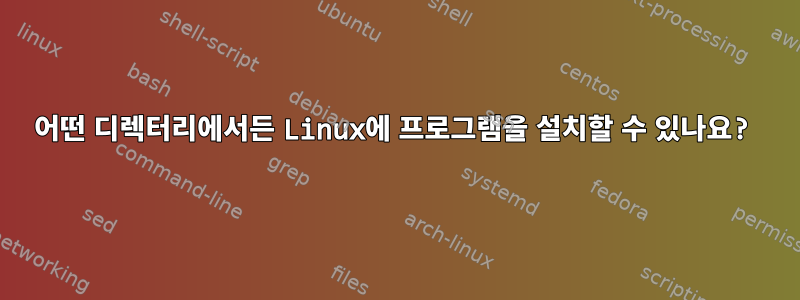 어떤 디렉터리에서든 Linux에 프로그램을 설치할 수 있나요?