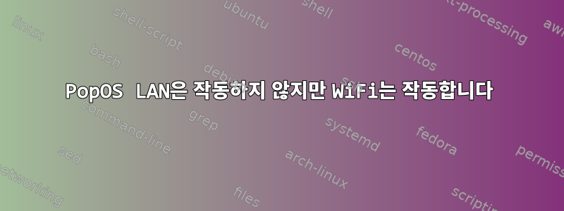 PopOS LAN은 작동하지 않지만 WiFi는 작동합니다