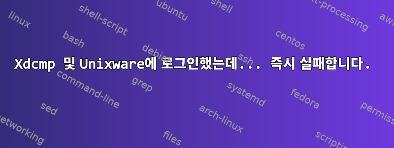 Xdcmp 및 Unixware에 로그인했는데... 즉시 실패합니다.