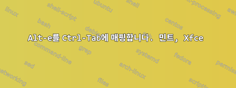 Alt-e를 Ctrl-Tab에 매핑합니다. 민트, Xfce