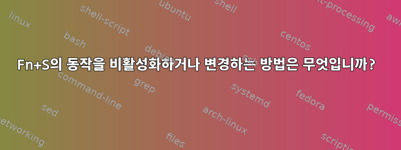 Fn+S의 동작을 비활성화하거나 변경하는 방법은 무엇입니까?