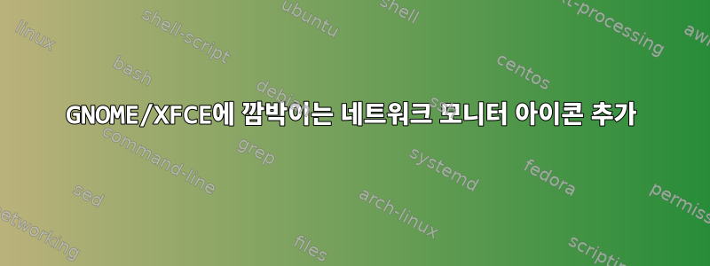 GNOME/XFCE에 깜박이는 네트워크 모니터 아이콘 추가