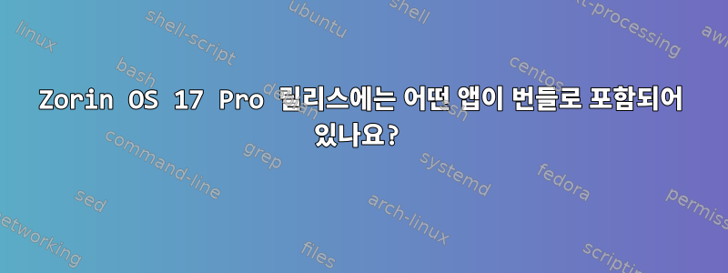 Zorin OS 17 Pro 릴리스에는 어떤 앱이 번들로 포함되어 있나요?