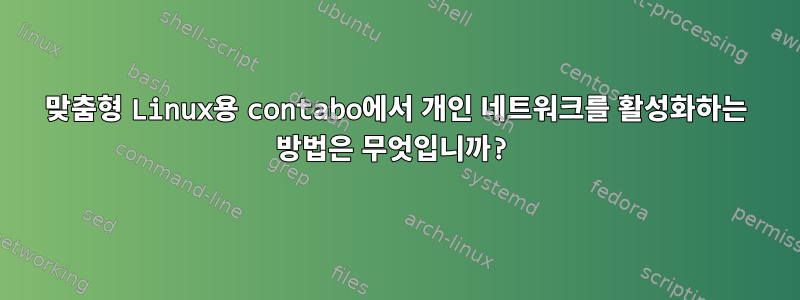 맞춤형 Linux용 contabo에서 개인 네트워크를 활성화하는 방법은 무엇입니까?