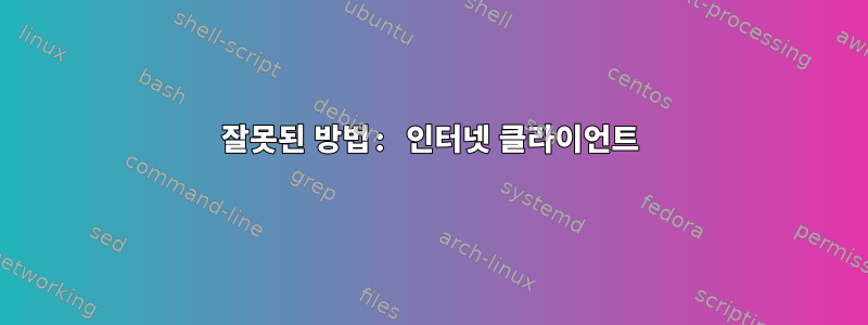 잘못된 방법: 인터넷 클라이언트