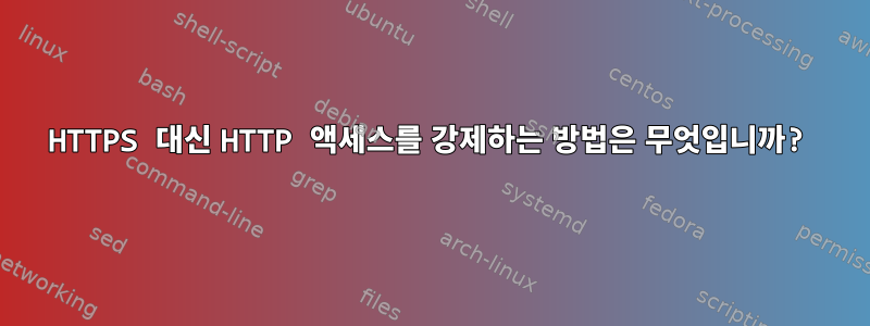 HTTPS 대신 HTTP 액세스를 강제하는 방법은 무엇입니까?