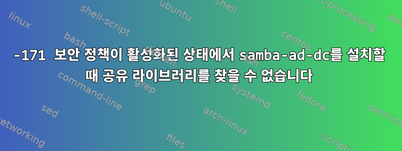 800-171 보안 정책이 활성화된 상태에서 samba-ad-dc를 설치할 때 공유 라이브러리를 찾을 수 없습니다