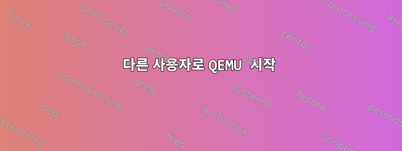 다른 사용자로 QEMU 시작