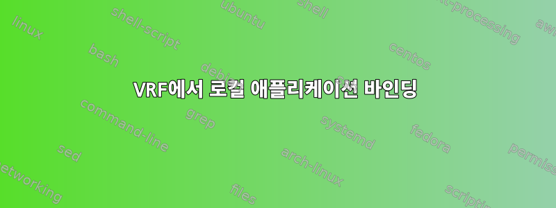 VRF에서 로컬 애플리케이션 바인딩