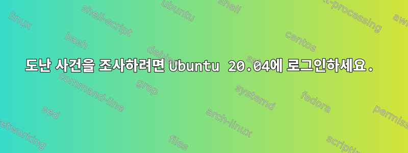 도난 사건을 조사하려면 Ubuntu 20.04에 로그인하세요.