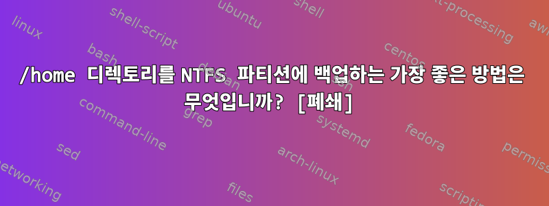 /home 디렉토리를 NTFS 파티션에 백업하는 가장 좋은 방법은 무엇입니까? [폐쇄]