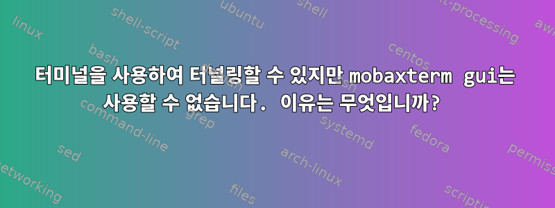 터미널을 사용하여 터널링할 수 있지만 mobaxterm gui는 사용할 수 없습니다. 이유는 무엇입니까?