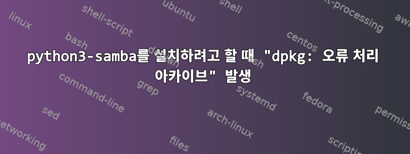 python3-samba를 설치하려고 할 때 "dpkg: 오류 처리 아카이브" 발생