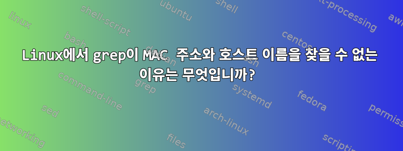 Linux에서 grep이 MAC 주소와 호스트 이름을 찾을 수 없는 이유는 무엇입니까?