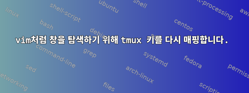 vim처럼 창을 탐색하기 위해 tmux 키를 다시 매핑합니다.