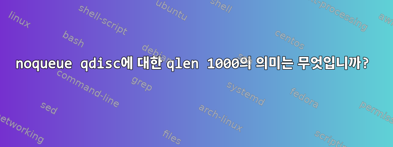 noqueue qdisc에 대한 qlen 1000의 의미는 무엇입니까?