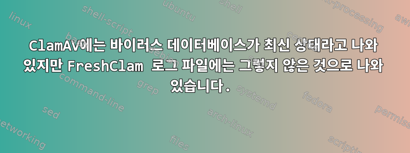 ClamAV에는 바이러스 데이터베이스가 최신 상태라고 나와 있지만 FreshClam 로그 파일에는 그렇지 않은 것으로 나와 있습니다.