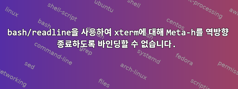 bash/readline을 사용하여 xterm에 대해 Meta-h를 역방향 종료하도록 바인딩할 수 없습니다.