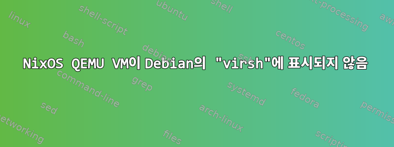 NixOS QEMU VM이 Debian의 "virsh"에 표시되지 않음