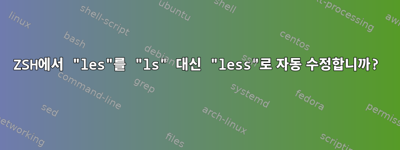 ZSH에서 "les"를 "ls" 대신 "less"로 자동 수정합니까?