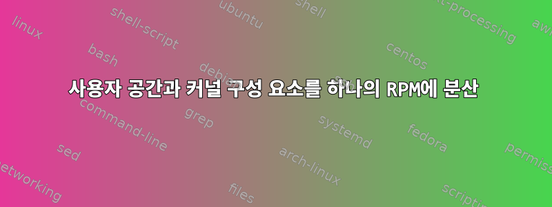 사용자 공간과 커널 구성 요소를 하나의 RPM에 분산