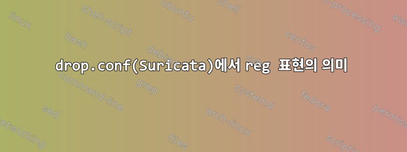 drop.conf(Suricata)에서 reg 표현의 의미