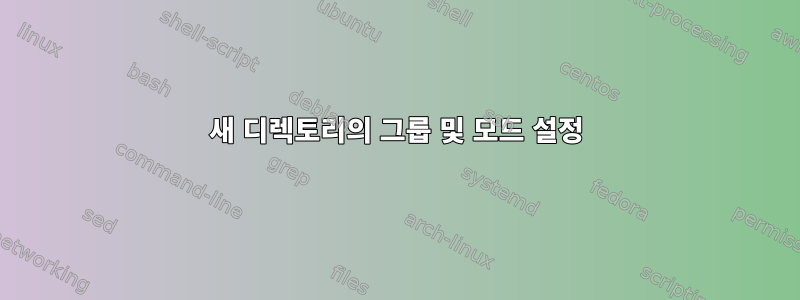 새 디렉토리의 그룹 및 모드 설정