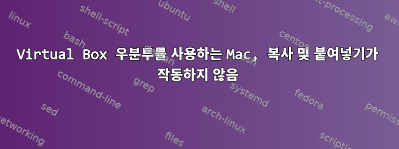 Virtual Box 우분투를 사용하는 Mac, 복사 및 붙여넣기가 작동하지 않음