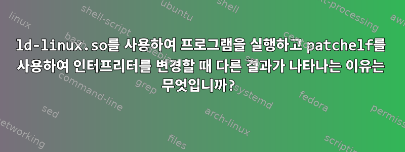 ld-linux.so를 사용하여 프로그램을 실행하고 patchelf를 사용하여 인터프리터를 변경할 때 다른 결과가 나타나는 이유는 무엇입니까?