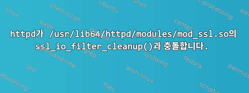 httpd가 /usr/lib64/httpd/modules/mod_ssl.so의 ssl_io_filter_cleanup()과 충돌합니다.