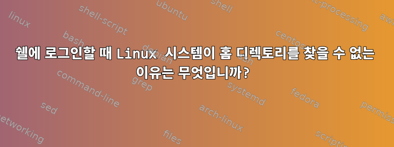 쉘에 로그인할 때 Linux 시스템이 홈 디렉토리를 찾을 수 없는 이유는 무엇입니까?