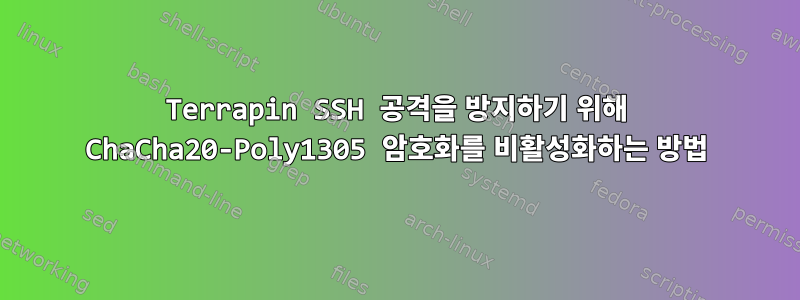 Terrapin SSH 공격을 방지하기 위해 ChaCha20-Poly1305 암호화를 비활성화하는 방법