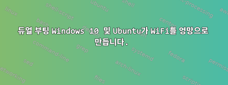 듀얼 부팅 Windows 10 및 Ubuntu가 WiFi를 엉망으로 만듭니다.