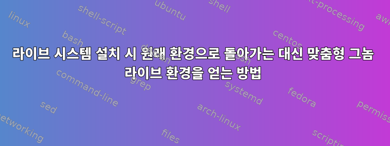 라이브 시스템 설치 시 원래 환경으로 돌아가는 대신 맞춤형 그놈 라이브 환경을 얻는 방법