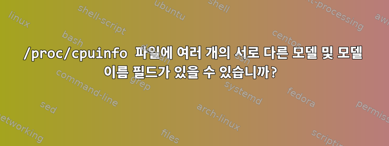 /proc/cpuinfo 파일에 여러 개의 서로 다른 모델 및 모델 이름 필드가 있을 수 있습니까?