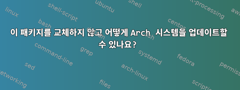 이 패키지를 교체하지 않고 어떻게 Arch 시스템을 업데이트할 수 있나요?