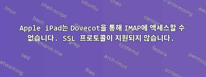 Apple iPad는 Dovecot을 통해 IMAP에 액세스할 수 없습니다. SSL 프로토콜이 지원되지 않습니다.