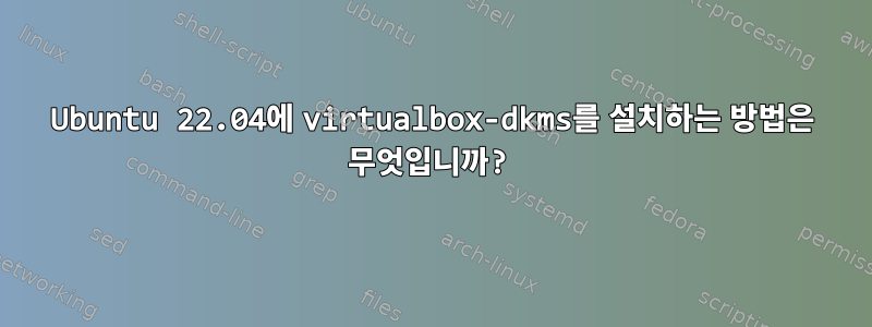 Ubuntu 22.04에 virtualbox-dkms를 설치하는 방법은 무엇입니까?