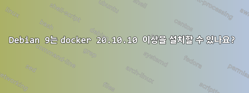 Debian 9는 docker 20.10.10 이상을 설치할 수 있나요?