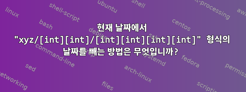 현재 날짜에서 "xyz/[int][int]/[int][int][int][int]" 형식의 날짜를 빼는 방법은 무엇입니까?