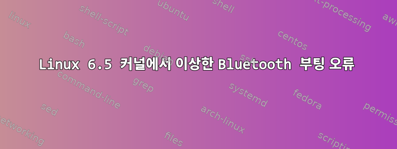 Linux 6.5 커널에서 이상한 Bluetooth 부팅 오류