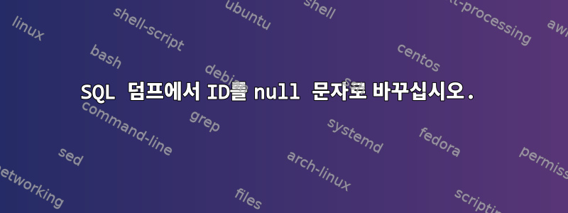 SQL 덤프에서 ID를 null 문자로 바꾸십시오.