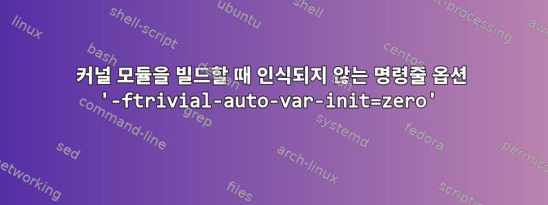 커널 모듈을 빌드할 때 인식되지 않는 명령줄 옵션 '-ftrivial-auto-var-init=zero'